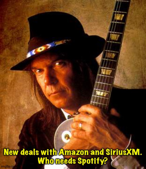Neil Young doing just fine, folks | New deals with Amazon and SiriusXM.
Who needs Spotify? | image tagged in neil young | made w/ Imgflip meme maker