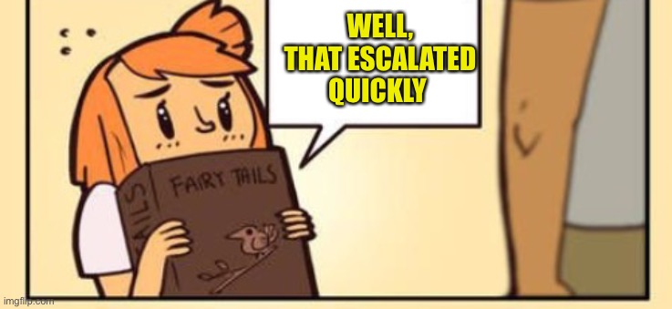 WELL, THAT ESCALATED QUICKLY | made w/ Imgflip meme maker