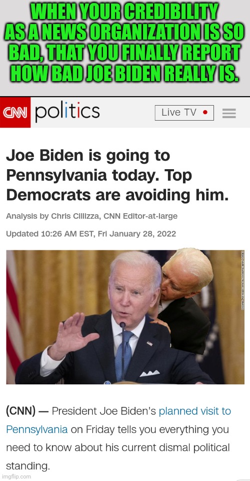 CNN actually disses Biden???  Did we clown world so hard that we are normal again?? | WHEN YOUR CREDIBILITY AS A NEWS ORGANIZATION IS SO BAD, THAT YOU FINALLY REPORT HOW BAD JOE BIDEN REALLY IS. | image tagged in cnn,sad joe biden | made w/ Imgflip meme maker