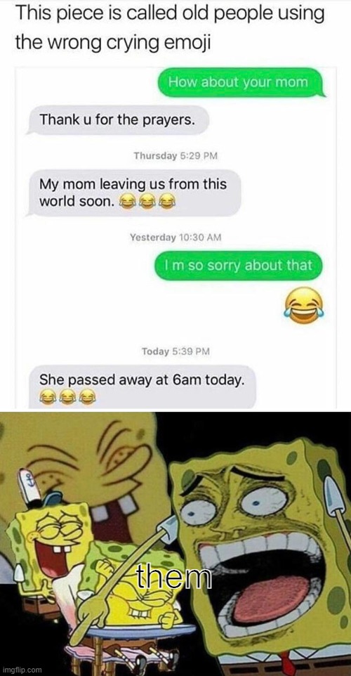 :laughing crying: | them | image tagged in spongebob laughing hysterically,dark humor,boomer | made w/ Imgflip meme maker