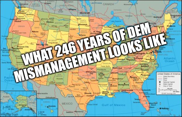 map of United States | WHAT 246 YEARS OF DEM MISMANAGEMENT LOOKS LIKE | image tagged in map of united states | made w/ Imgflip meme maker