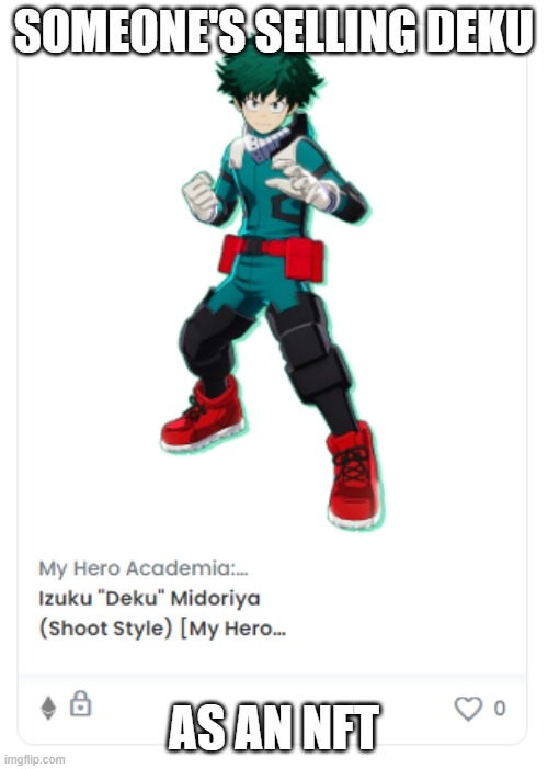 This is why you must never support buying and selling of NFTs | SOMEONE'S SELLING DEKU; AS AN NFT | image tagged in nfts are bad,this is illegal | made w/ Imgflip meme maker