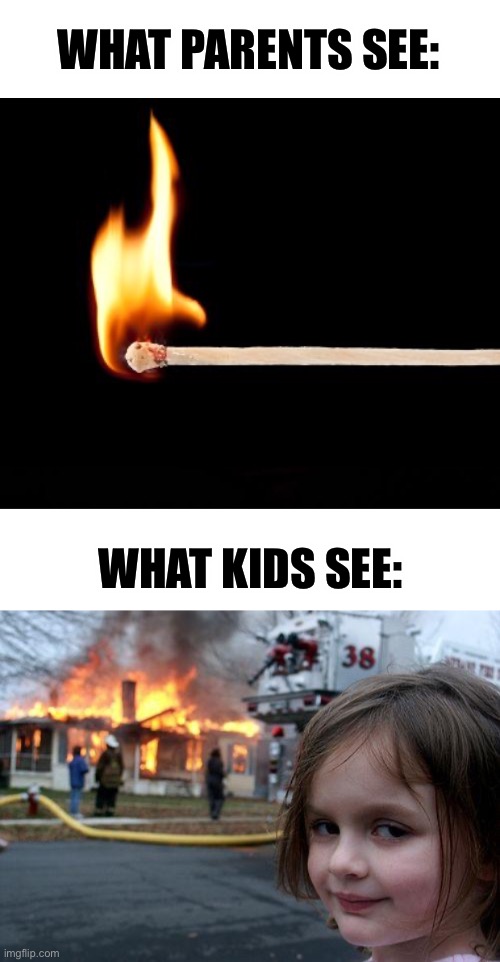 Don’t Play with Matches | WHAT PARENTS SEE:; WHAT KIDS SEE: | image tagged in memes,disaster girl,matches | made w/ Imgflip meme maker