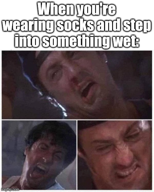 *GASP* | When you're wearing socks and step into something wet: | image tagged in sylvester stallone | made w/ Imgflip meme maker