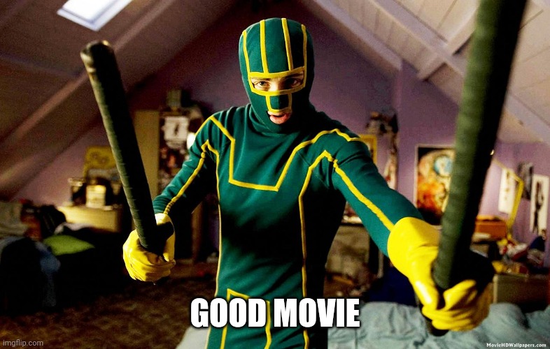 Kickass 1 | GOOD MOVIE | image tagged in kickass 1 | made w/ Imgflip meme maker