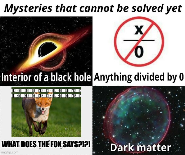 WHAT DOES THE FOX SAY?!?! | WHAT DOES THE FOX SAYS?!?! | image tagged in mysteries that cannot be solved yet | made w/ Imgflip meme maker