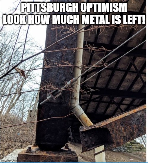 PITTSBURGH OPTIMISM LOOK HOW MUCH METAL IS LEFT! | made w/ Imgflip meme maker