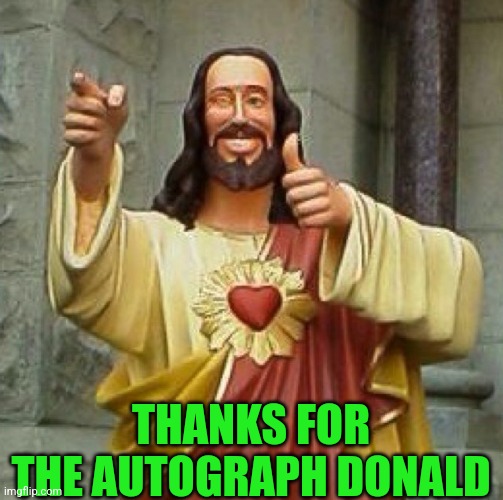 THANKS FOR THE AUTOGRAPH DONALD | made w/ Imgflip meme maker