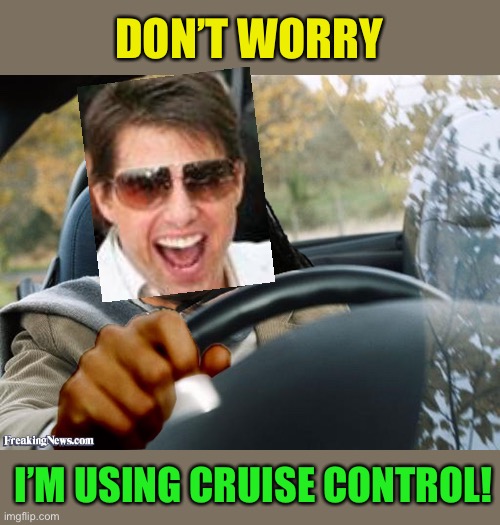 Stevie Wonder Driving | DON’T WORRY I’M USING CRUISE CONTROL! | image tagged in stevie wonder driving | made w/ Imgflip meme maker