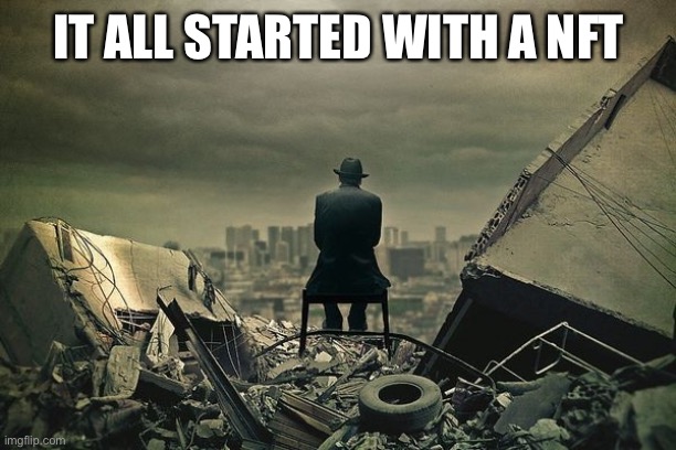 End of the world  | IT ALL STARTED WITH A NFT | image tagged in end of the world,nft,memes | made w/ Imgflip meme maker