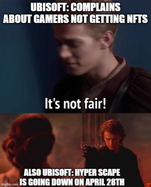  UBISOFT: COMPLAINS ABOUT GAMERS NOT GETTING NFTS; ALSO UBISOFT: HYPER SCAPE IS GOING DOWN ON APRIL 28TH | image tagged in anakin choking padm,TwoBestFriendsPlay | made w/ Imgflip meme maker