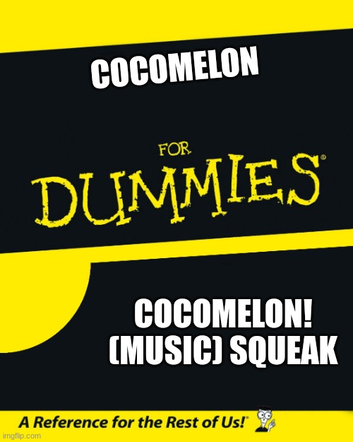 This is especially for dummies | COCOMELON; COCOMELON! (MUSIC) SQUEAK | image tagged in for dummies | made w/ Imgflip meme maker