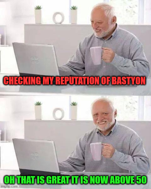 my bastyon reputation |  CHECKING MY REPUTATION OF BASTYON; OH THAT IS GREAT IT IS NOW ABOVE 50 | image tagged in memes,bastyon,reputation,crypto,funny memes | made w/ Imgflip meme maker