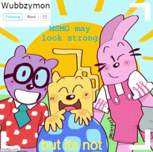 ... | MSMG may look strong; but its not | image tagged in wubbzymon's wubbtastic template | made w/ Imgflip meme maker