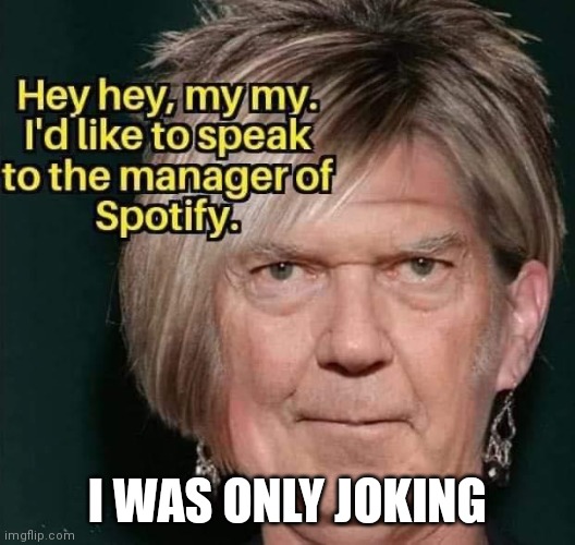 Neil Young | I WAS ONLY JOKING | image tagged in karen | made w/ Imgflip meme maker