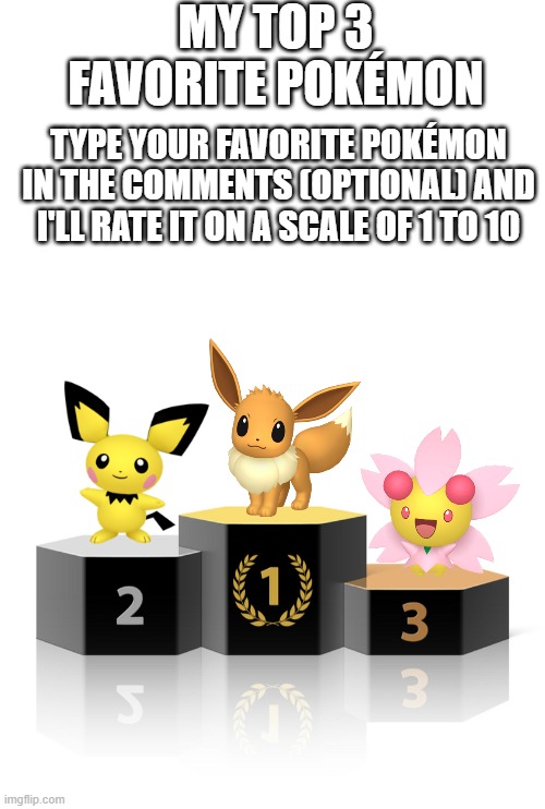 My top 3 favorite Pokémon | MY TOP 3 FAVORITE POKÉMON; TYPE YOUR FAVORITE POKÉMON IN THE COMMENTS (OPTIONAL) AND I'LL RATE IT ON A SCALE OF 1 TO 10 | image tagged in podium,cherrim,pichu,eevee,pokemon,why are you reading this | made w/ Imgflip meme maker