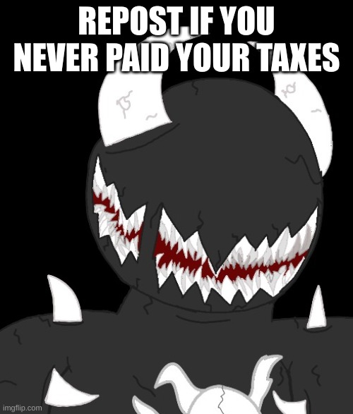random thing | REPOST IF YOU NEVER PAID YOUR TAXES | image tagged in random thing | made w/ Imgflip meme maker