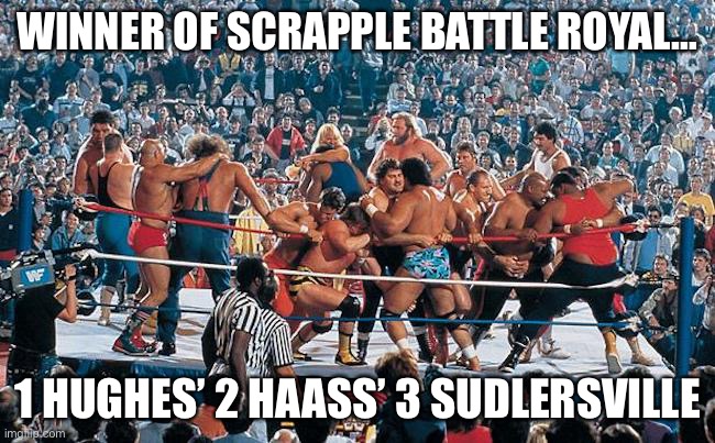 Wwf | WINNER OF SCRAPPLE BATTLE ROYAL…; 1 HUGHES’ 2 HAASS’ 3 SUDLERSVILLE | image tagged in wwf | made w/ Imgflip meme maker