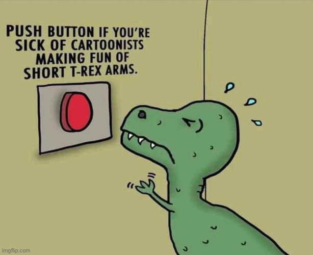 Push button if you’re sick of short t-rex arms memes | image tagged in push button if you re sick of short t-rex arms memes | made w/ Imgflip meme maker