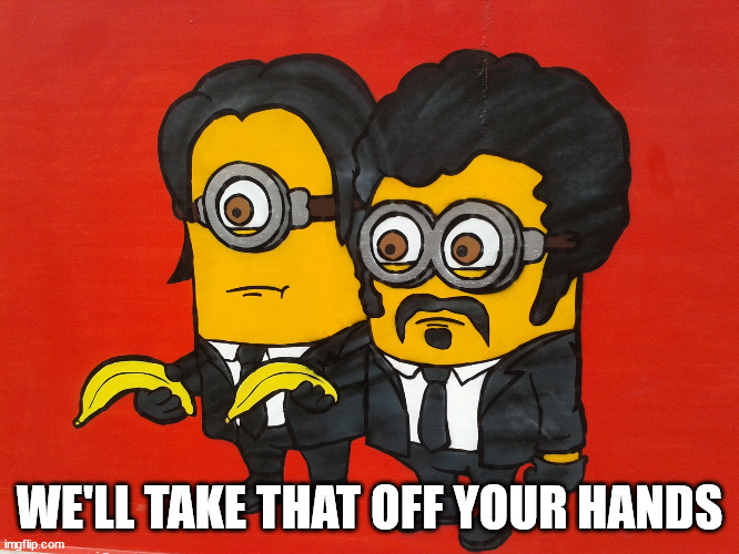 Minions Pulp Fiction mashup | WE'LL TAKE THAT OFF YOUR HANDS | image tagged in minions pulp fiction mashup | made w/ Imgflip meme maker