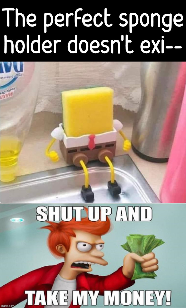 Just perfection. | The perfect sponge holder doesn't exi-- | image tagged in spongebob,discovering something that doesn't exist,perfection | made w/ Imgflip meme maker