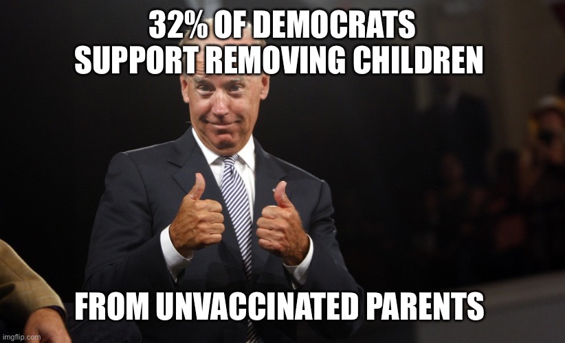 uncle joe depends | 32% OF DEMOCRATS SUPPORT REMOVING CHILDREN; FROM UNVACCINATED PARENTS | image tagged in uncle joe depends | made w/ Imgflip meme maker