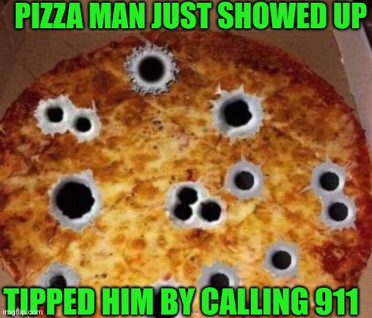 PIZZA MAN JUST SHOWED UP TIPPED HIM BY CALLING 911 | made w/ Imgflip meme maker