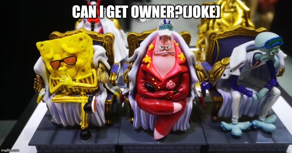 . | CAN I GET OWNER?(JOKE) | made w/ Imgflip meme maker