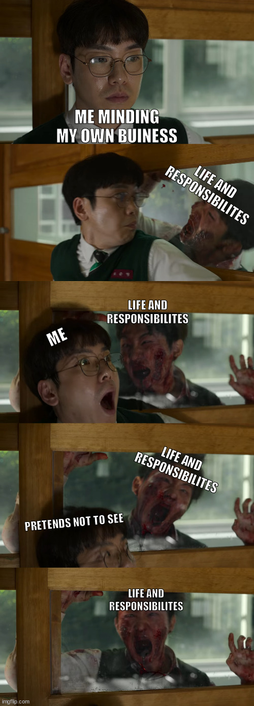 ME MINDING MY OWN BUINESS; LIFE AND RESPONSIBILITES; LIFE AND RESPONSIBILITES; ME; LIFE AND RESPONSIBILITES; PRETENDS NOT TO SEE; LIFE AND RESPONSIBILITES | made w/ Imgflip meme maker