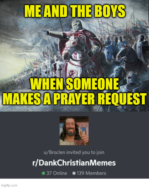 Dank Christian Discord server |  ME AND THE BOYS; WHEN SOMEONE MAKES A PRAYER REQUEST | image tagged in crusader,christian,prayer,jesu,god | made w/ Imgflip meme maker
