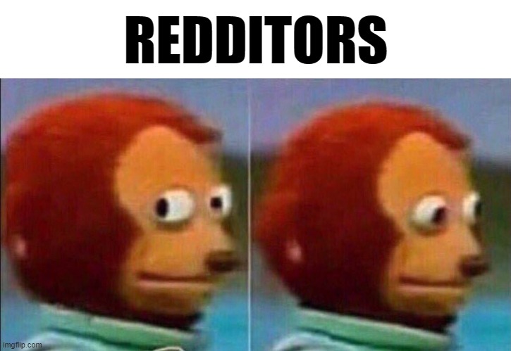 REDDITORS | image tagged in blank white template,monkey looking away | made w/ Imgflip meme maker