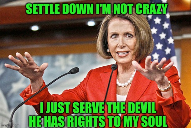 SETTLE DOWN I'M NOT CRAZY I JUST SERVE THE DEVIL HE HAS RIGHTS TO MY SOUL | made w/ Imgflip meme maker