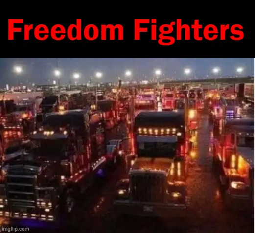 Freedom Convoy | Freedom Fighters | image tagged in politics,canada,freedom,truckers,freedom fighters | made w/ Imgflip meme maker