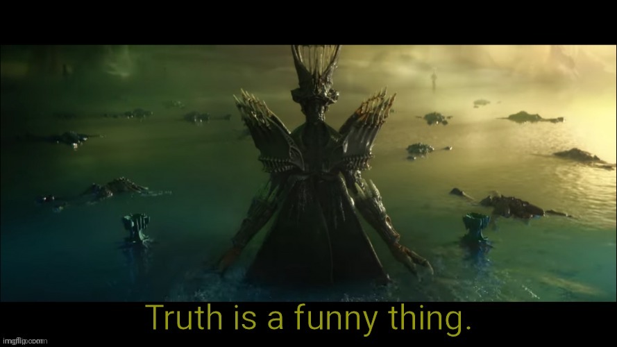 Truth is a funny thing. | image tagged in truth is a funny thing | made w/ Imgflip meme maker