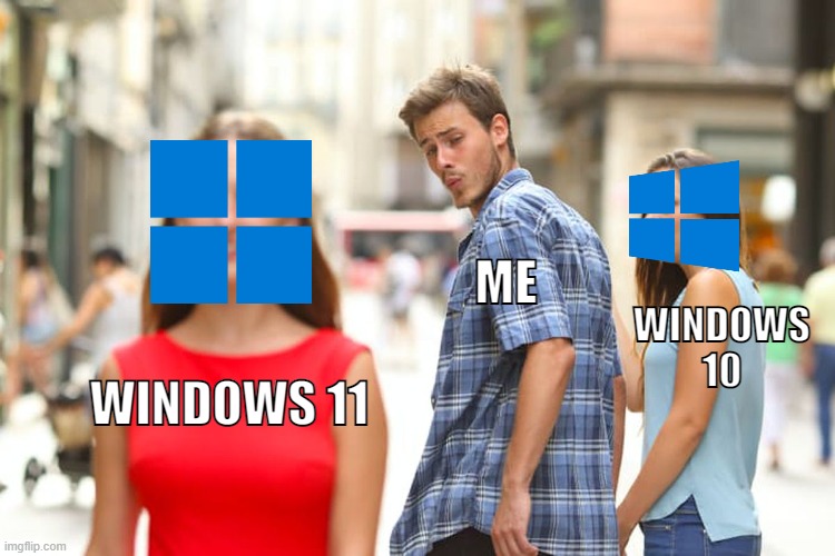 Can't wait to get Windows 11 | ME; WINDOWS 10; WINDOWS 11 | image tagged in memes,distracted boyfriend,windows 10,windows 11,i can't wait,windows xp | made w/ Imgflip meme maker