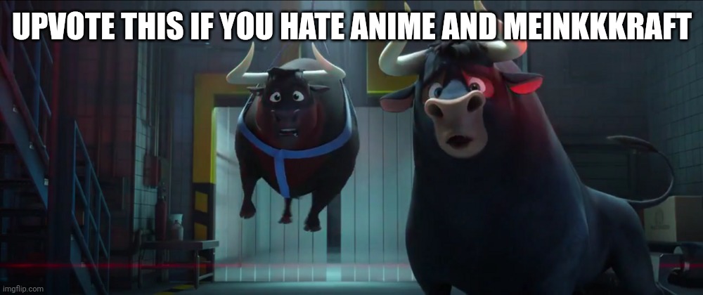 Ferdinand saying "Oh no" | UPVOTE THIS IF YOU HATE ANIME AND MEINKKKRAFT | image tagged in ferdinand saying oh no | made w/ Imgflip meme maker