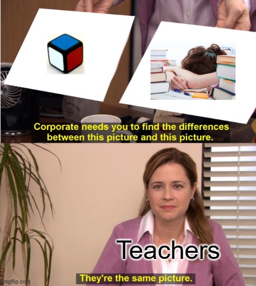 They're The Same Picture | Teachers | image tagged in memes,they're the same picture | made w/ Imgflip meme maker