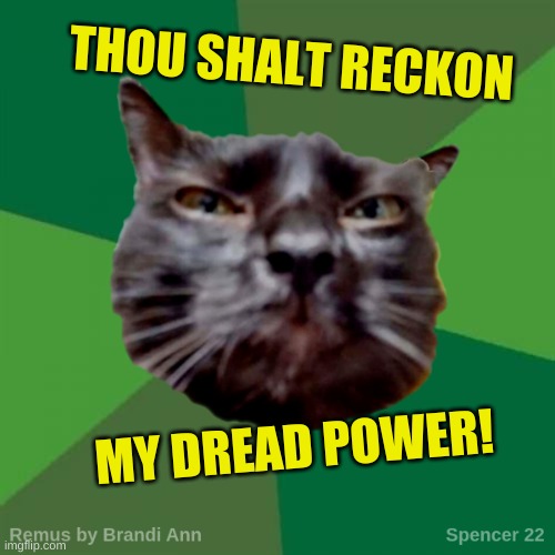 The Grim Remus | THOU SHALT RECKON; MY DREAD POWER! | image tagged in remus,you underestimate my power,power,grim reaper,overpowered,unlimited power | made w/ Imgflip meme maker
