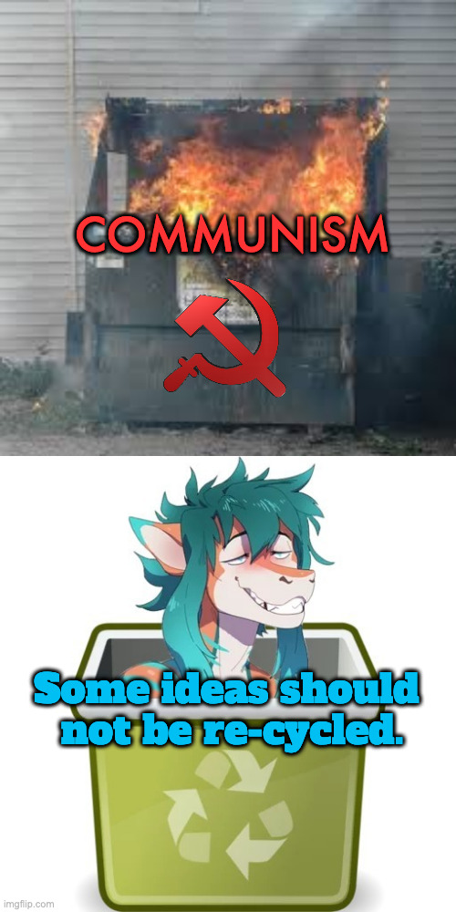 Dumpster Fire | COMMUNISM; Some ideas should 
not be re-cycled. | image tagged in dumpster fire,recycle bin | made w/ Imgflip meme maker