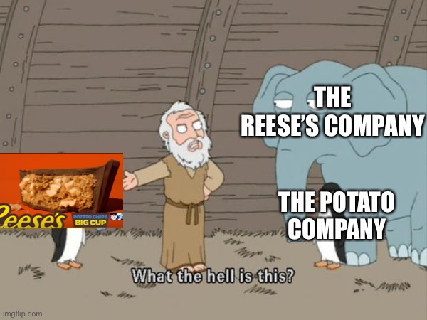 Saw this in a ad and what the hell were they thinking, | THE REESE’S COMPANY; THE POTATO COMPANY | image tagged in what the hell is this | made w/ Imgflip meme maker