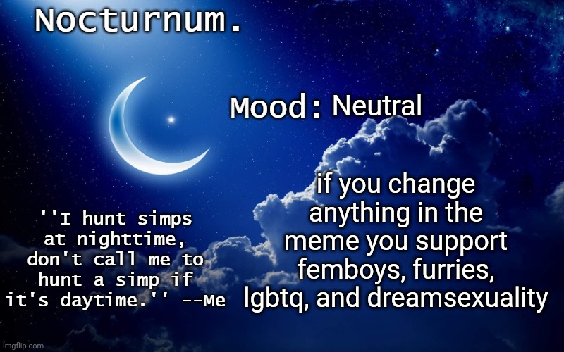 Nocturnum's crescent template | Neutral; if you change anything in the meme you support femboys, furries, lgbtq, and dreamsexuality | image tagged in nocturnum's crescent template | made w/ Imgflip meme maker