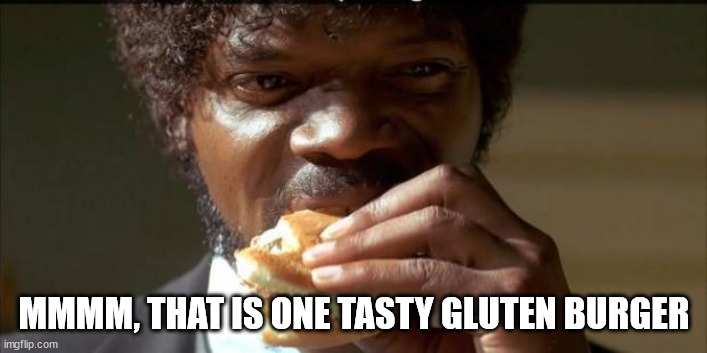 Tasty Burger | MMMM, THAT IS ONE TASTY GLUTEN BURGER | image tagged in tasty burger | made w/ Imgflip meme maker
