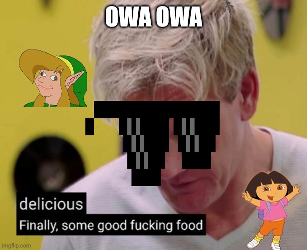 Finally some good fucking food | OWA OWA | image tagged in finally some good fucking food | made w/ Imgflip meme maker