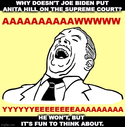 WHY DOESN'T JOE BIDEN PUT ANITA HILL ON THE SUPREME COURT? HE WON'T, BUT 
IT'S FUN TO THINK ABOUT. | image tagged in anita hill,clarence,thomas,thomas the tank engine,supreme court | made w/ Imgflip meme maker