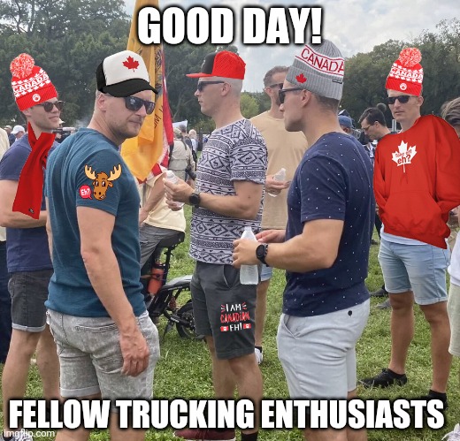 Take off, eh! | GOOD DAY! FELLOW TRUCKING ENTHUSIASTS | image tagged in trucker,protest,canada | made w/ Imgflip meme maker