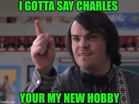 I GOTTA SAY CHARLES YOUR MY NEW HOBBY | made w/ Imgflip meme maker