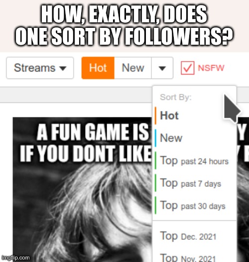 HOW, EXACTLY, DOES ONE SORT BY FOLLOWERS? | made w/ Imgflip meme maker