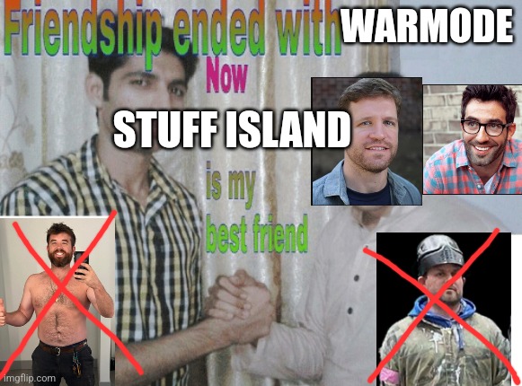 Friendship ended with X, now Y is my best friend | WARMODE; STUFF ISLAND | image tagged in friendship ended with x now y is my best friend | made w/ Imgflip meme maker