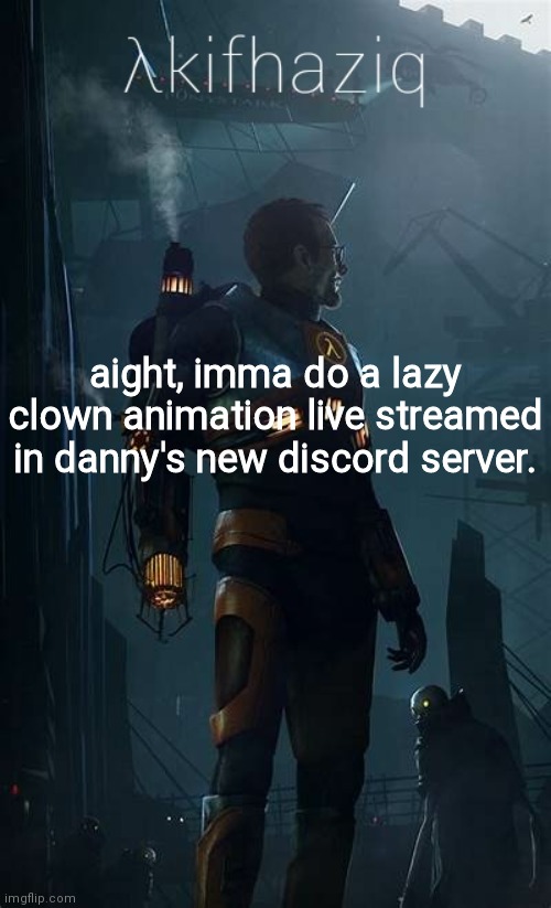 a lazy 3d animation. | aight, imma do a lazy clown animation live streamed in danny's new discord server. | image tagged in akifhaziq h lf-life temp | made w/ Imgflip meme maker