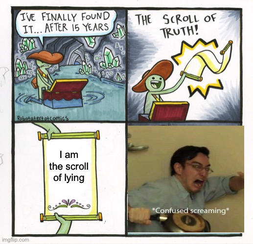 The Scroll Of Truth | I am the scroll of lying | image tagged in memes,the scroll of truth,funny | made w/ Imgflip meme maker